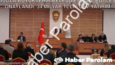Muğla Büyükşehir Belediyesi 2026 Bütçesi Onaylandı: 34 Milyar TL’lik Dev Yatırım