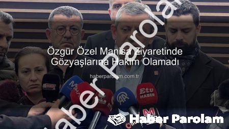 Özgür Özel Manisa Ziyaretinde Gözyaşlarına Hakim Olamadı