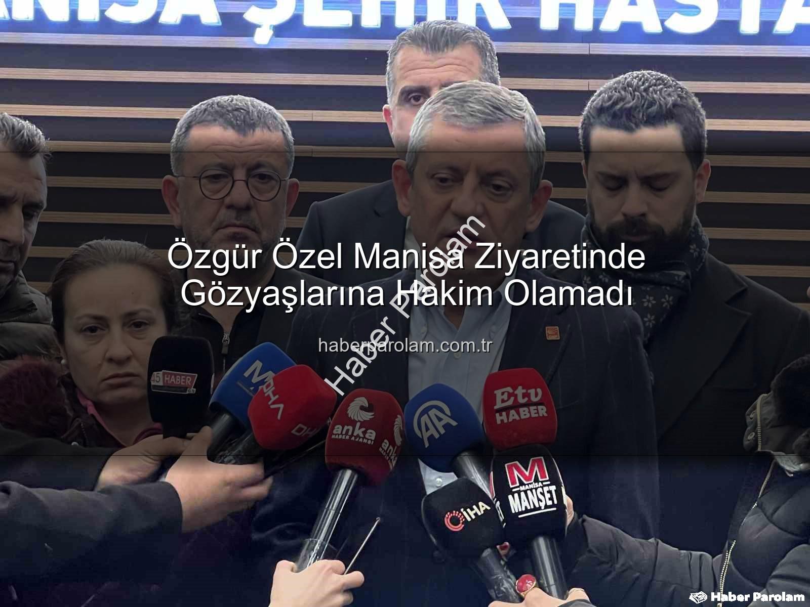 Özgür Özel Manisa - Özgür Özel Manisa Ziyaretinde Gözyaşlarına Hakim Olamadı