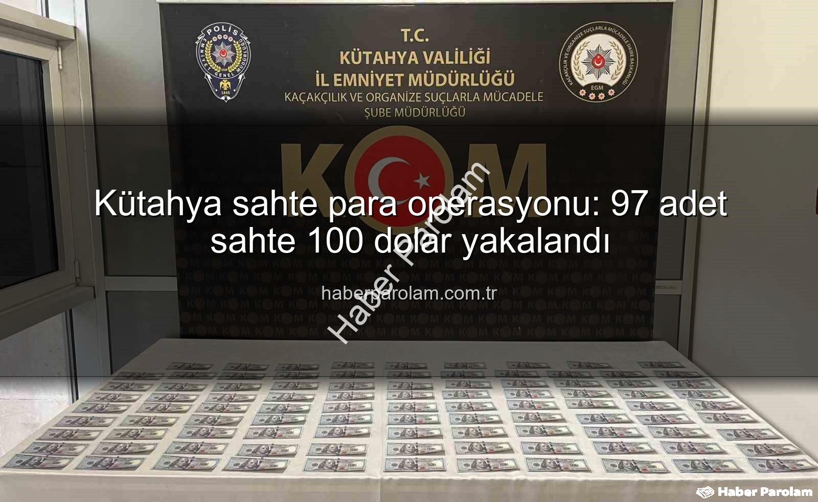 Kütahya sahte para operasyonu - Kütahya sahte para operasyonu: 97 adet sahte 100 dolar yakalandı