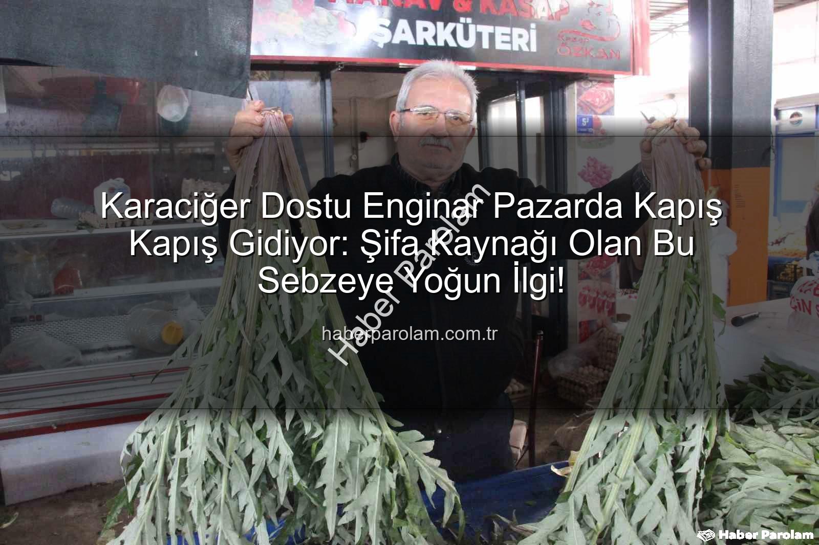 karaciğer dostu enginar - Karaciğer Dostu Enginar Pazarda Kapış Kapış Gidiyor: Şifa Kaynağı Olan Bu Sebzeye Yoğun İlgi!