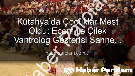 Kütahya’da Çocuklar Mest Oldu: Ecem ile Çilek Vantrolog Gösterisi Sahne Aldı