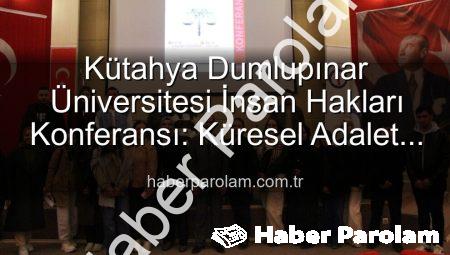 Kütahya Dumlupınar Üniversitesi İnsan Hakları Konferansı: Küresel Adalet Arayışı