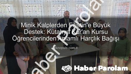 Kütahya’nın Minik Yürekleri Filistin İçin El Ele: Harçlıklarını Gönderdiler!