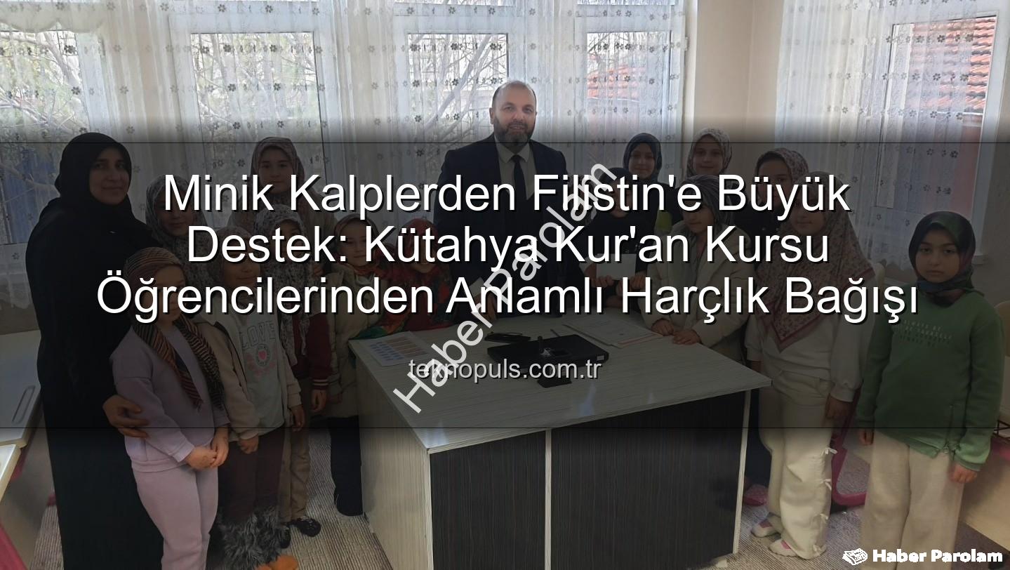 Kütahya Kur'an Kursu - Kütahya'nın Minik Yürekleri Filistin İçin El Ele: Harçlıklarını Gönderdiler!