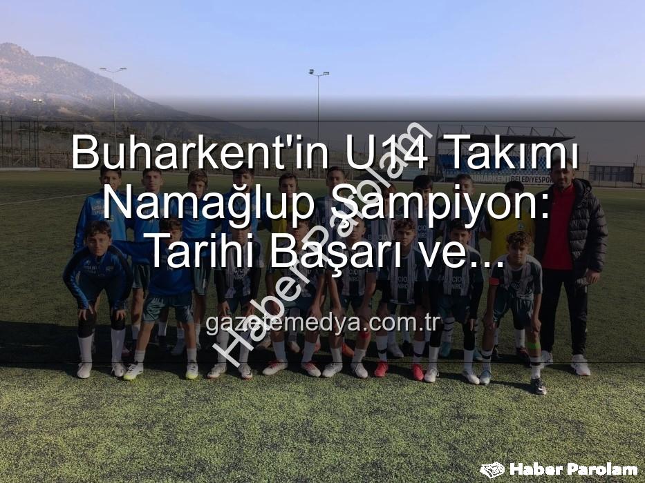 Buharkent Belediyespor U14 - Buharkent Belediyespor U14 Takımı: Namağlup Şampiyonluk ve Sahada Unutulmaz Anlar