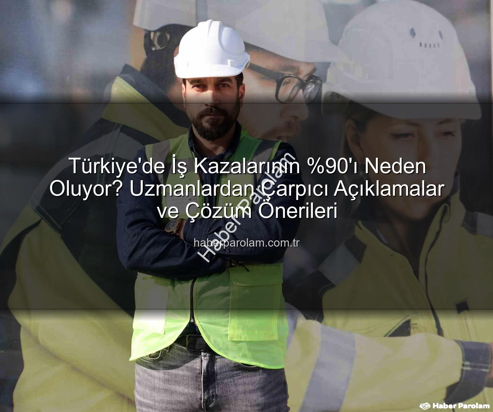 iş kazaları türkiye - Türkiye'de İş Kazalarının 'ı Neden Oluyor? Uzmanlardan Çarpıcı Açıklamalar ve Çözüm Önerileri