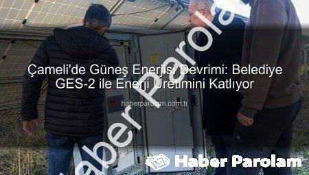 Çameli’de Güneş Enerjisi Devrimi: Belediye GES-2 ile Enerji Üretimini Katlıyor