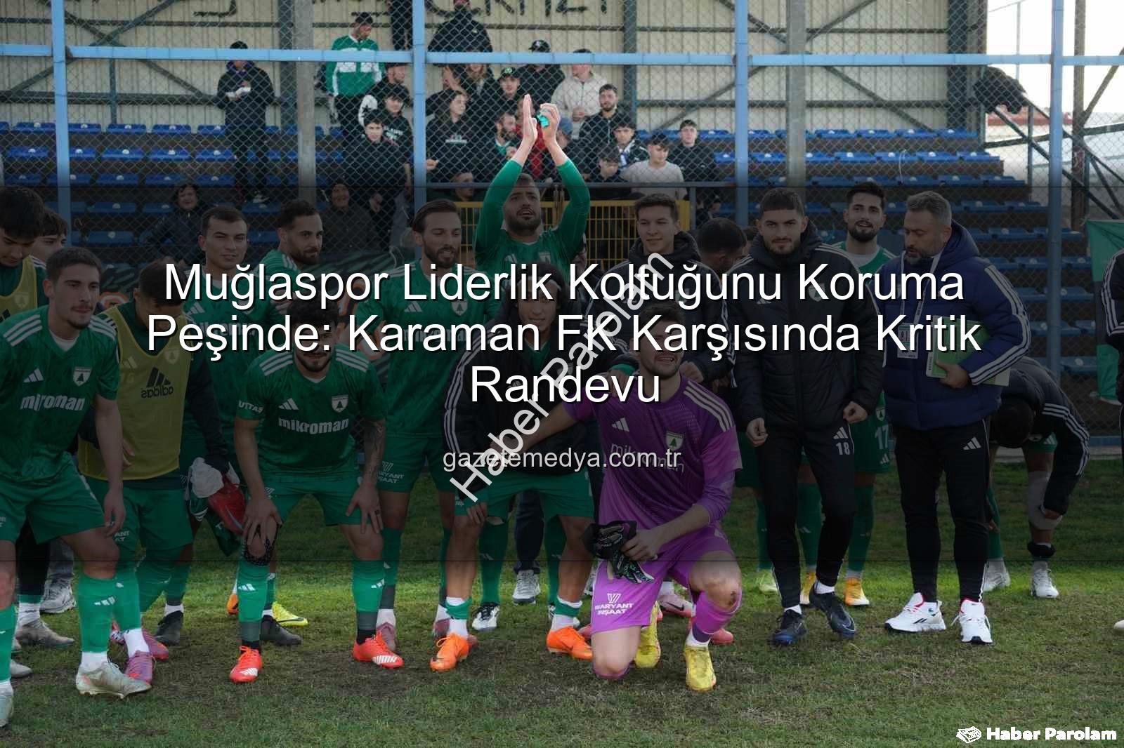 Muğlaspor Karaman FK - Muğlaspor Liderlik Koltuğunda: Karaman FK Maçı Kritik Viraj!