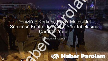 Denizli’de Korkunç Kaza: Motosiklet Sürücüsü Kontrolden Çıktı, Yön Tabelasına Çarptı! 2 Yaralı