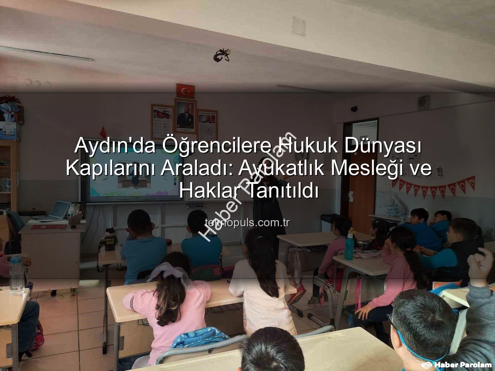 avukatlık mesleği - Aydın'da Öğrenciler Avukatlık Mesleğini ve Haklarını Tanıyor: Geleceğin Hukukçuları Aydınlanıyor