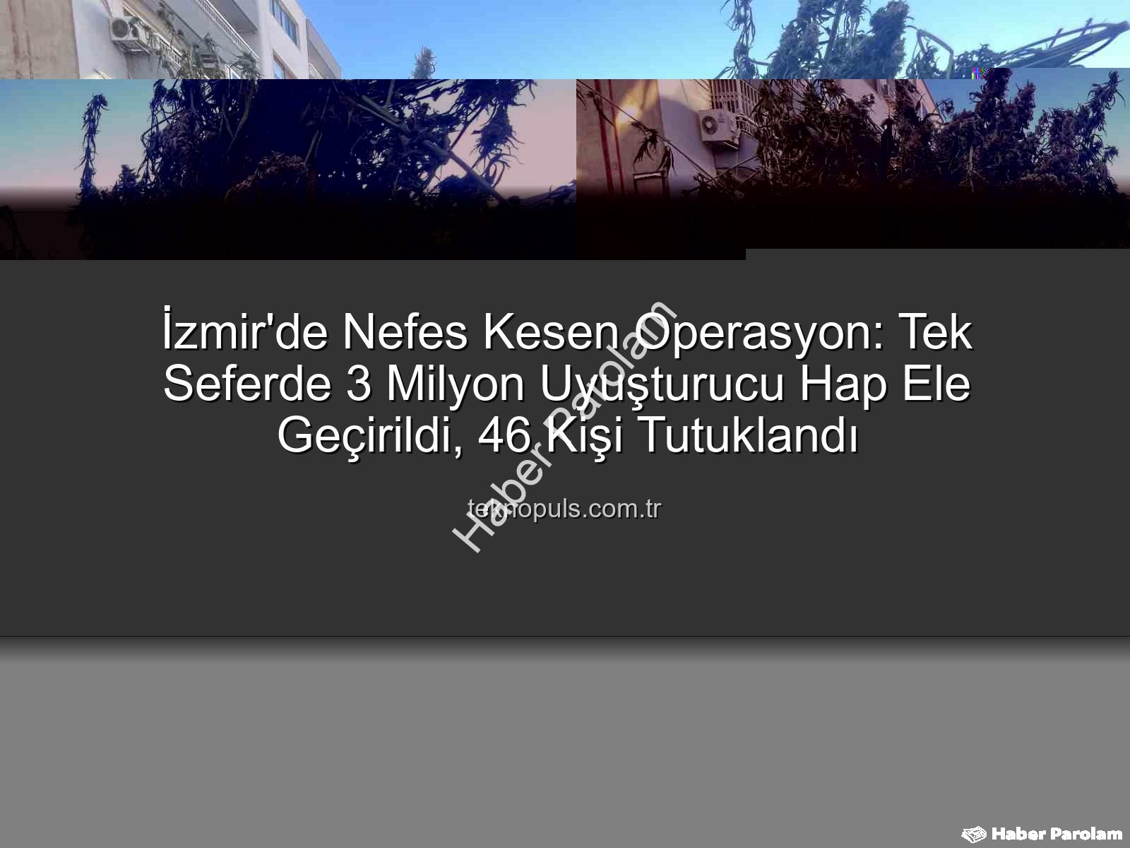 uyuşturucu hap - İzmir'de Nefes Kesen Operasyon: Tek Seferde 3 Milyon Uyuşturucu Hap Ele Geçirildi, 46 Kişi Tutuklandı