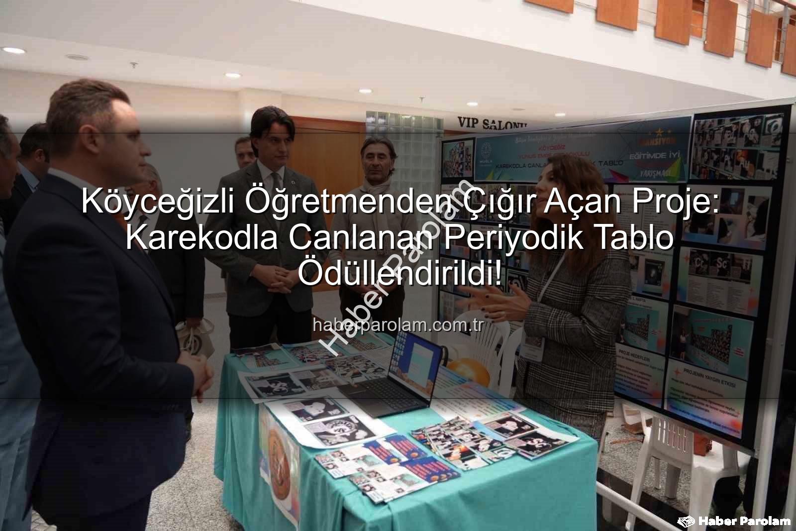 Karekodla Canlanan Periyodik Tablo - Köyceğizli Öğretmenden Çığır Açan Proje: Karekodla Canlanan Periyodik Tablo Ödüllendirildi!