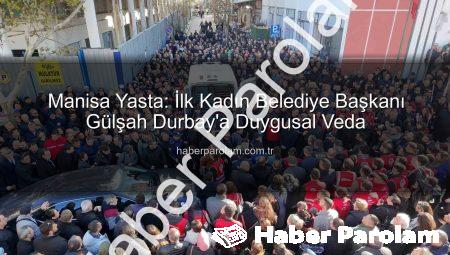 Manisa Yasta: İlk Kadın Belediye Başkanı Gülşah Durbay’a Duygusal Veda