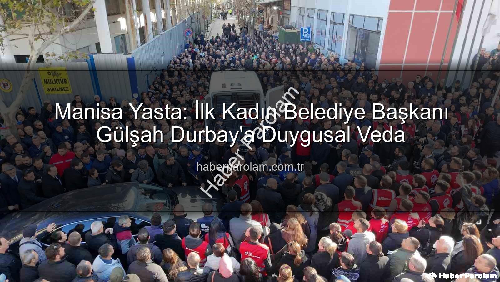 Gülşah Durbay - Manisa Yasta: İlk Kadın Belediye Başkanı Gülşah Durbay'a Duygusal Veda