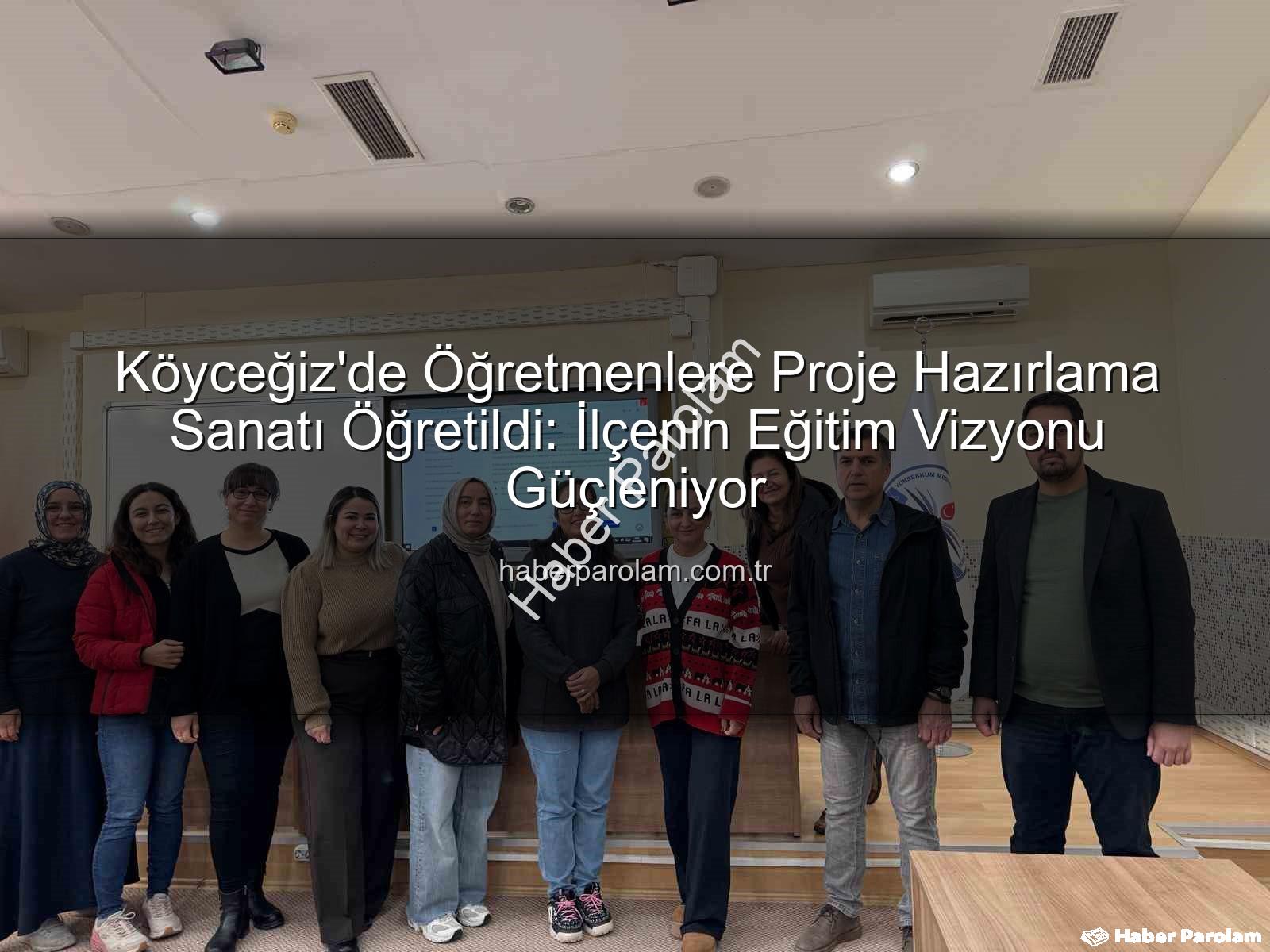 proje hazırlama eğitimi - Köyceğiz'de Öğretmenlere Proje Hazırlama Sanatı Öğretildi: İlçenin Eğitim Vizyonu Güçleniyor