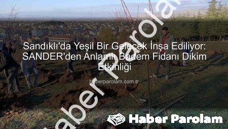 Sandıklı’da Yeşil Bir Gelecek İnşa Ediliyor: SANDER’den Anlamlı Badem Fidanı Dikim Etkinliği