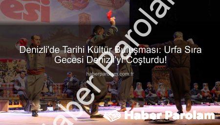 Denizli’de Tarihi Kültür Buluşması: Urfa Sıra Gecesi Denizli’yi Coşturdu!