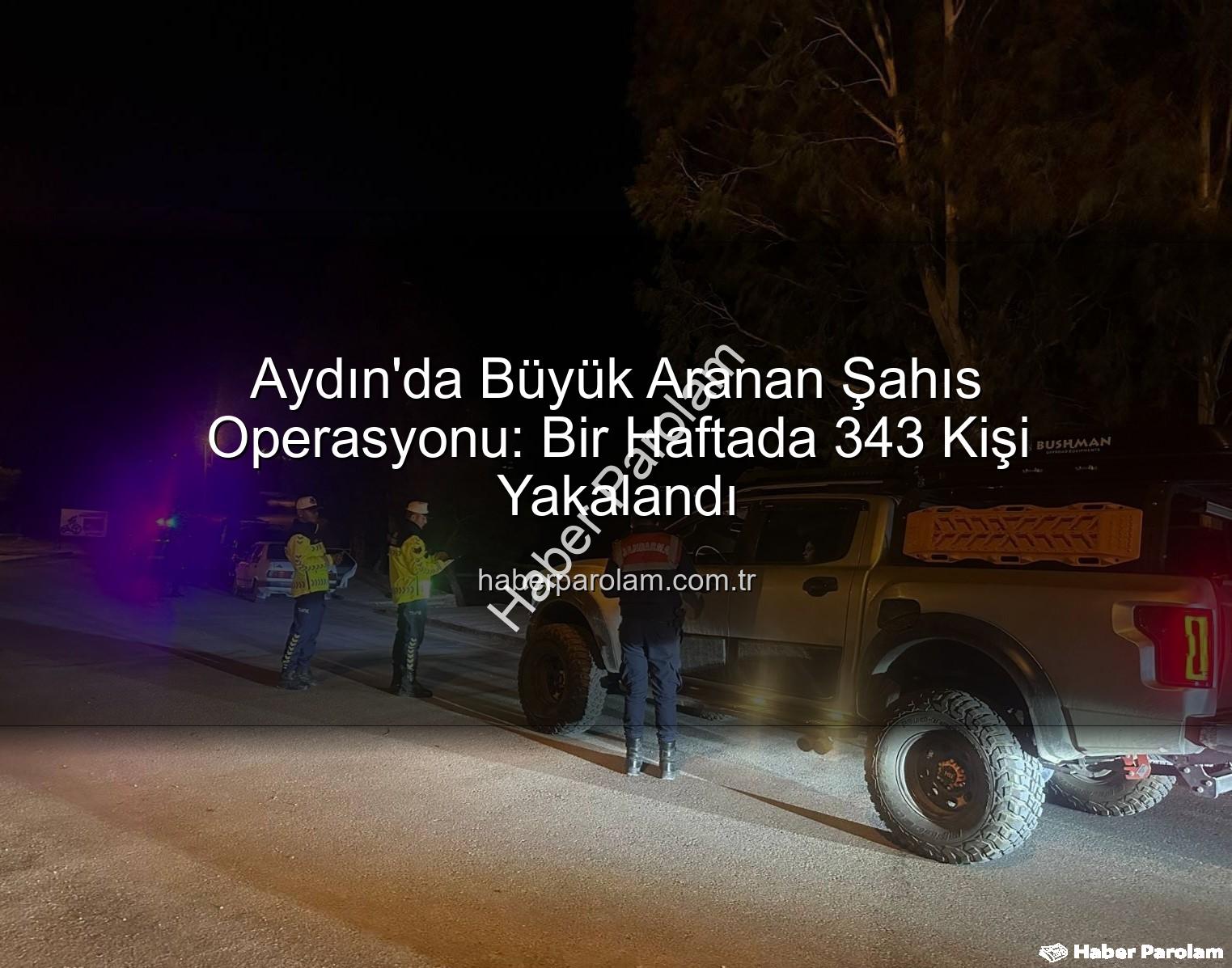 Aydın'da Büyük Aranan Şahıs Operasyonu: Bir Haftada 343 Kişi Yakalandı