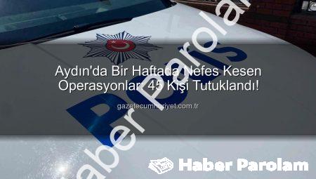 Aydın’da Güvenlik Taraması: Bir Haftada 45 Kişi Tutuklandı, Suçlarla Mücadelede Önemli Adımlar Atıldı