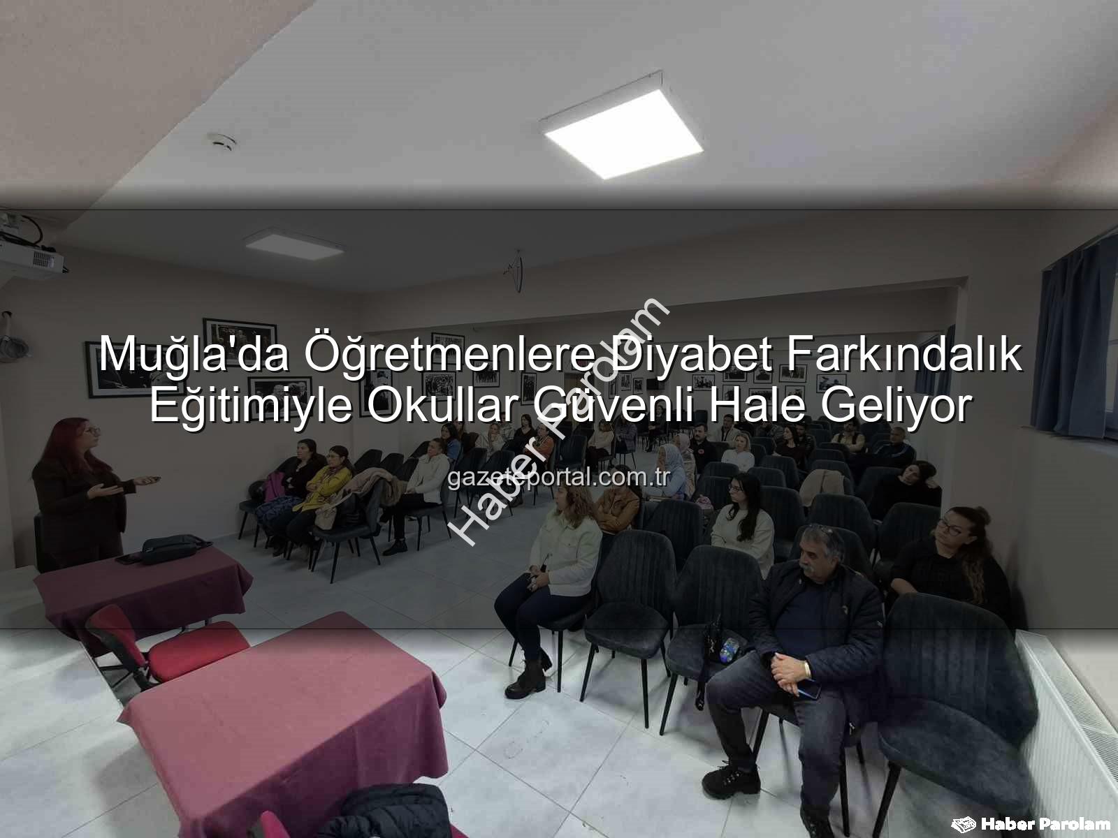 diyabet farkındalığı eğitimi - Muğla'da Öğretmenlere Diyabet Farkındalığı Eğitimi: Okulda Diyabet Programı Başarıyla Tamamlandı