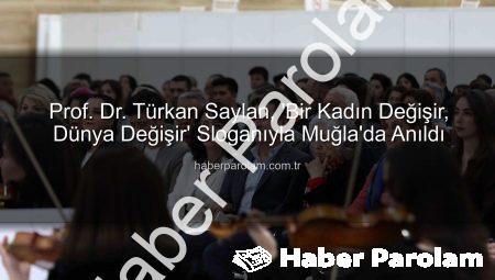 Prof. Dr. Türkan Saylan, ‘Bir Kadın Değişir, Dünya Değişir’ Sloganıyla Muğla’da Anıldı