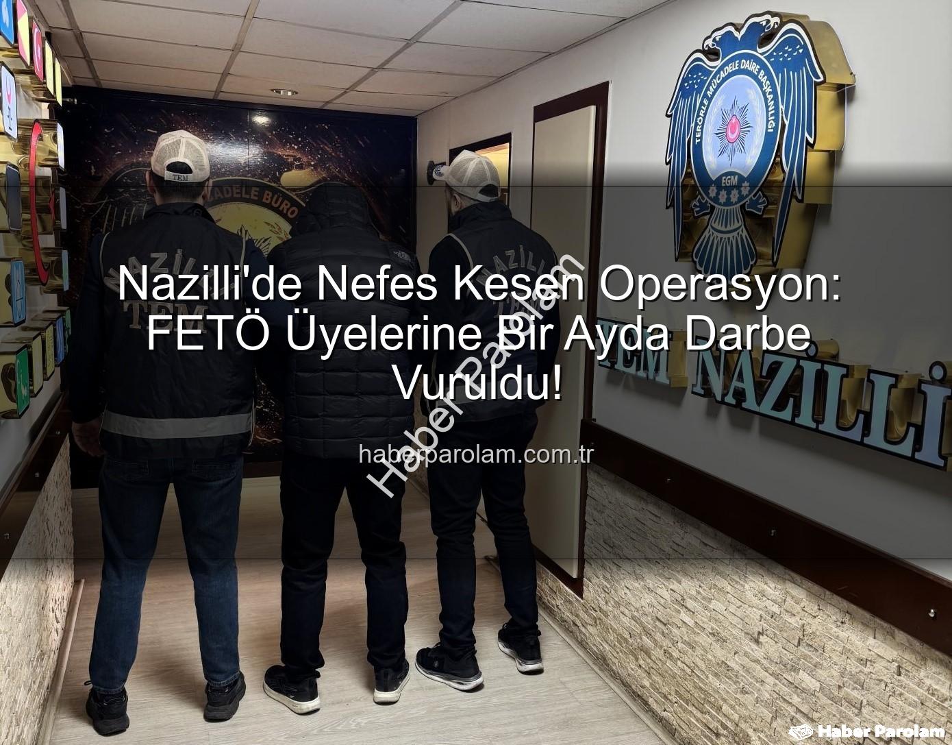 Nazilli FETÖ Operasyonu - Nazilli'de Nefes Kesen Operasyon: FETÖ Üyelerine Bir Ayda Darbe Vuruldu!