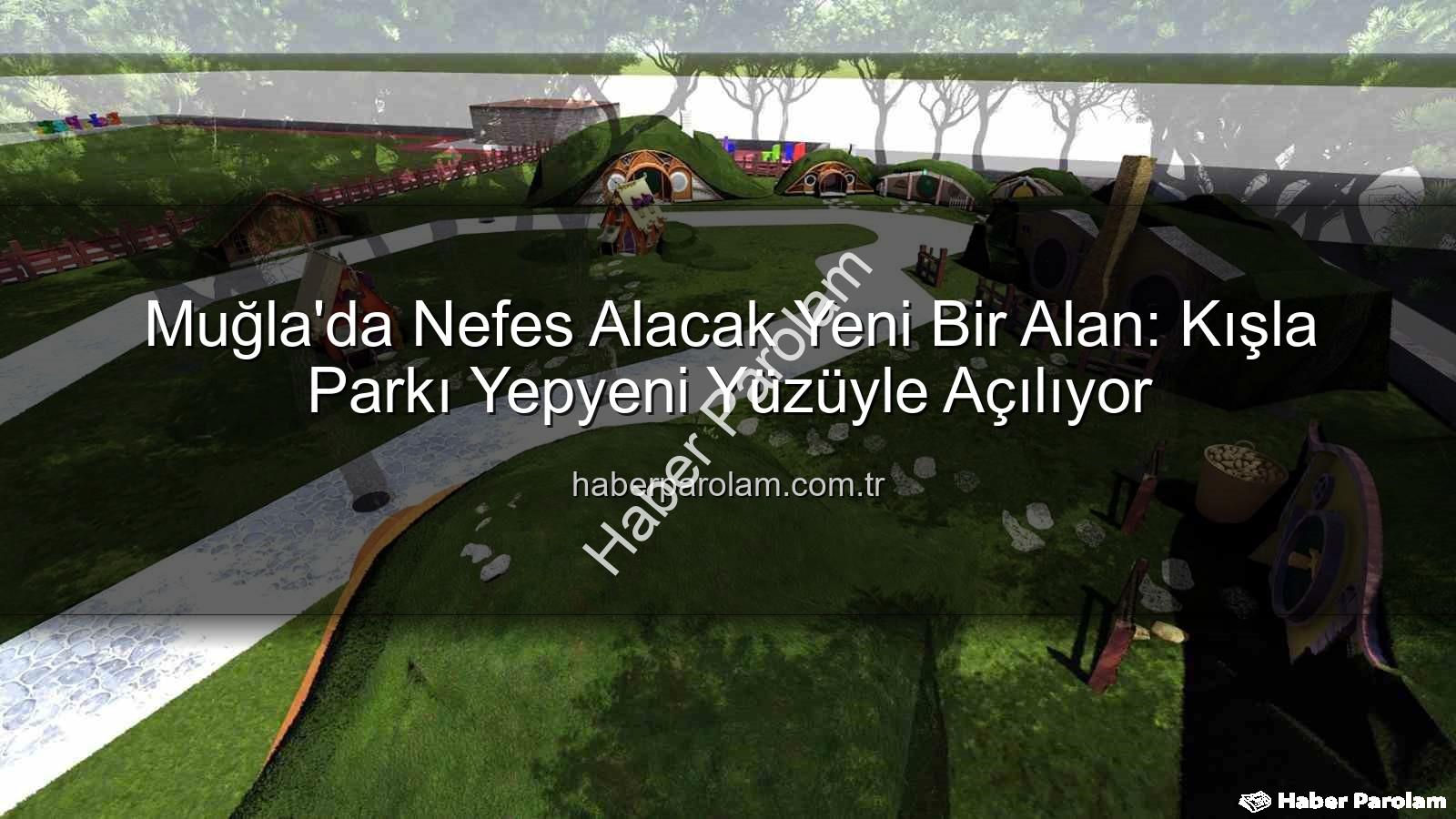 Kışla Parkı Yenileme - Muğla'da Nefes Alacak Yeni Bir Alan: Kışla Parkı Yepyeni Yüzüyle Açılıyor