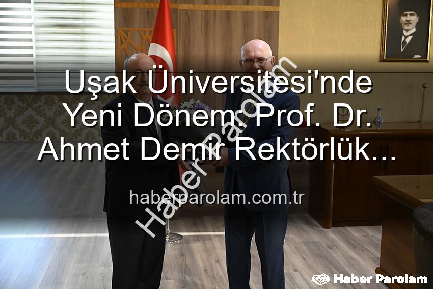 Uşak Üniversitesi Rektörlüğü - Uşak Üniversitesi'nde Yeni Dönem: Prof. Dr. Ahmet Demir Rektörlük Görevini Devraldı