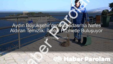 Aydın Büyükşehir’den Kuşadası’na Nefes Aldıran Temizlik: İlçeler Hizmetle Buluşuyor