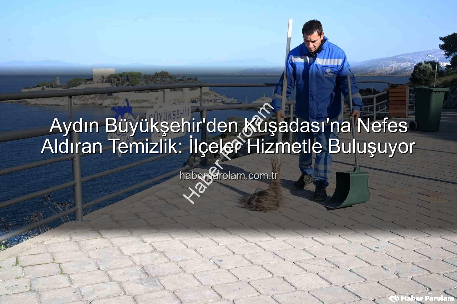 Kuşadası çevre temizliği - Aydın Büyükşehir'den Kuşadası'na Nefes Aldıran Temizlik: İlçeler Hizmetle Buluşuyor