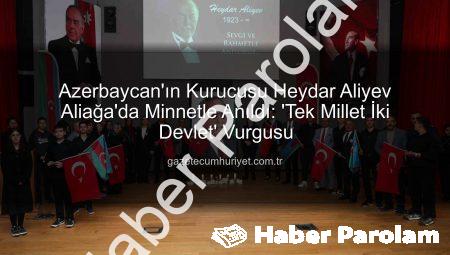 Azerbaycan’ın Kurucu Lideri Heydar Aliyev, Aliağa’da Vefatının 22. Yılında Saygıyla Anıldı