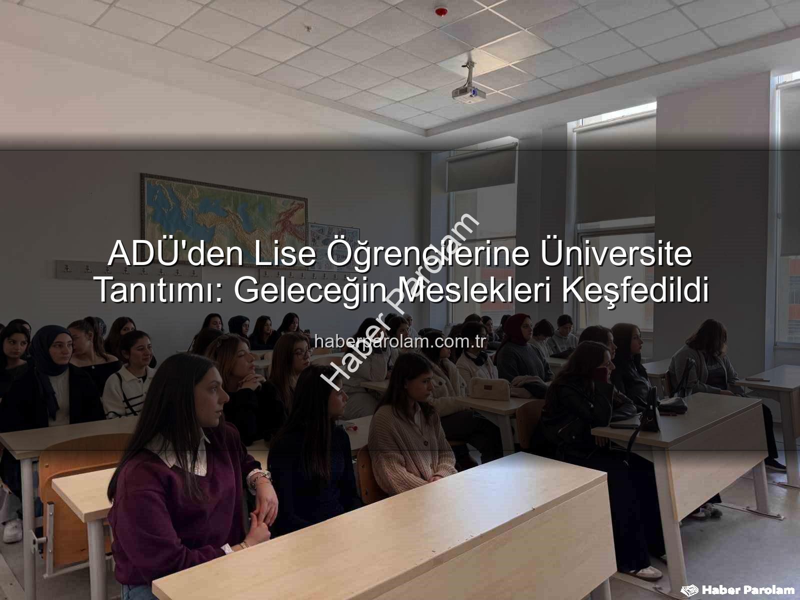Adnan Menderes Üniversitesi - ADÜ'den Lise Öğrencilerine Üniversite Tanıtımı: Geleceğin Meslekleri Keşfedildi
