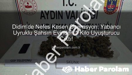 Didim’de Nefes Kesen Operasyon: Yabancı Uyruklu Şahsın Evinden 1 Kilo Uyuşturucu Çıktı!