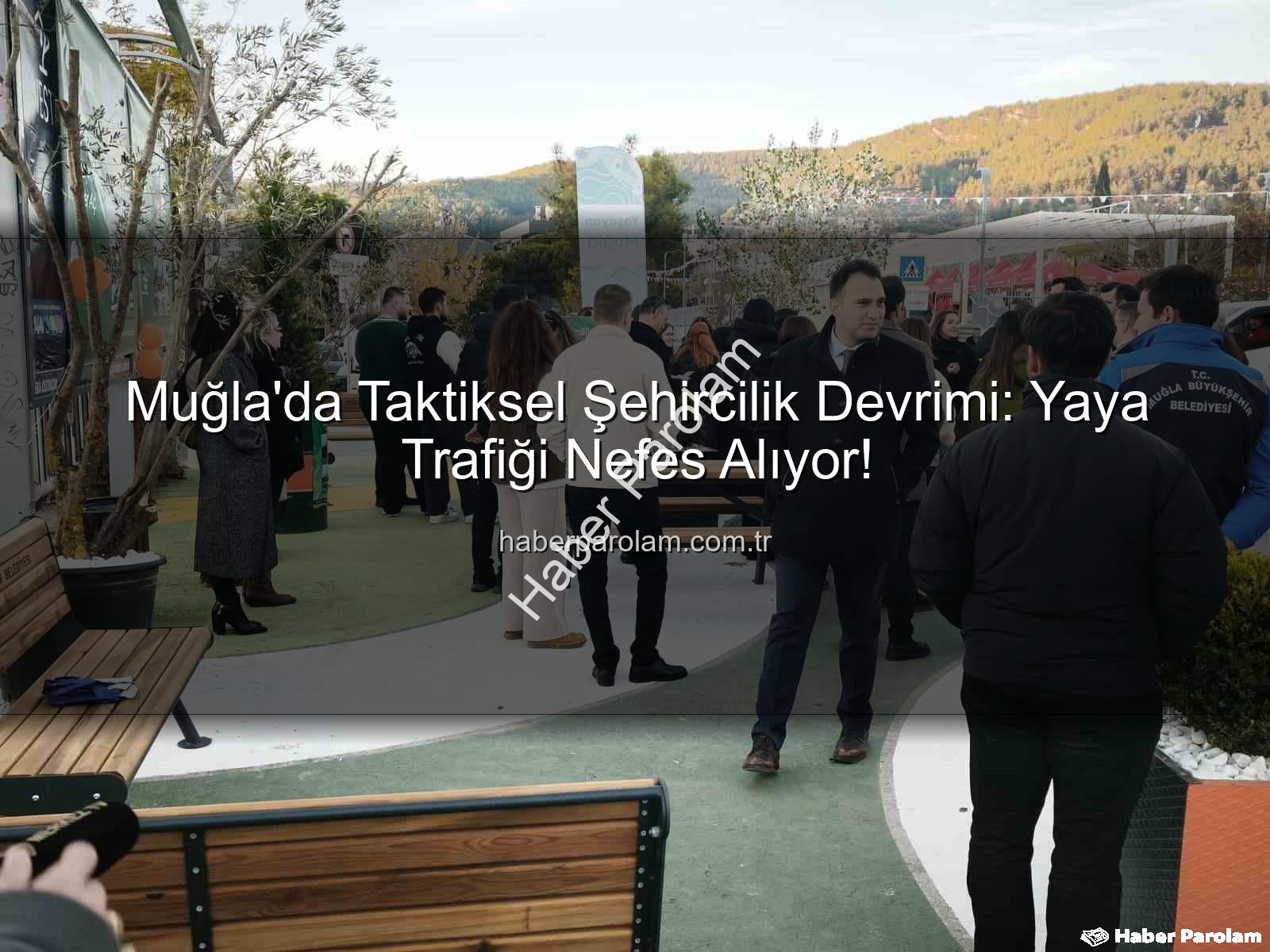 taktiksel şehircilik - Muğla'da Taktiksel Şehircilik Devrimi: Yaya Trafiği Nefes Alıyor!