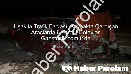 Uşak’ta Trafik Can Aldı: Cezaevi Kavşağında Zincirleme Kaza, 6 Yaralı!
