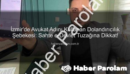 İzmir’de Avukat Adını Kullanan Dolandırıcılık Şebekesi: Sahte e-Devlet Tuzağına Dikkat!
