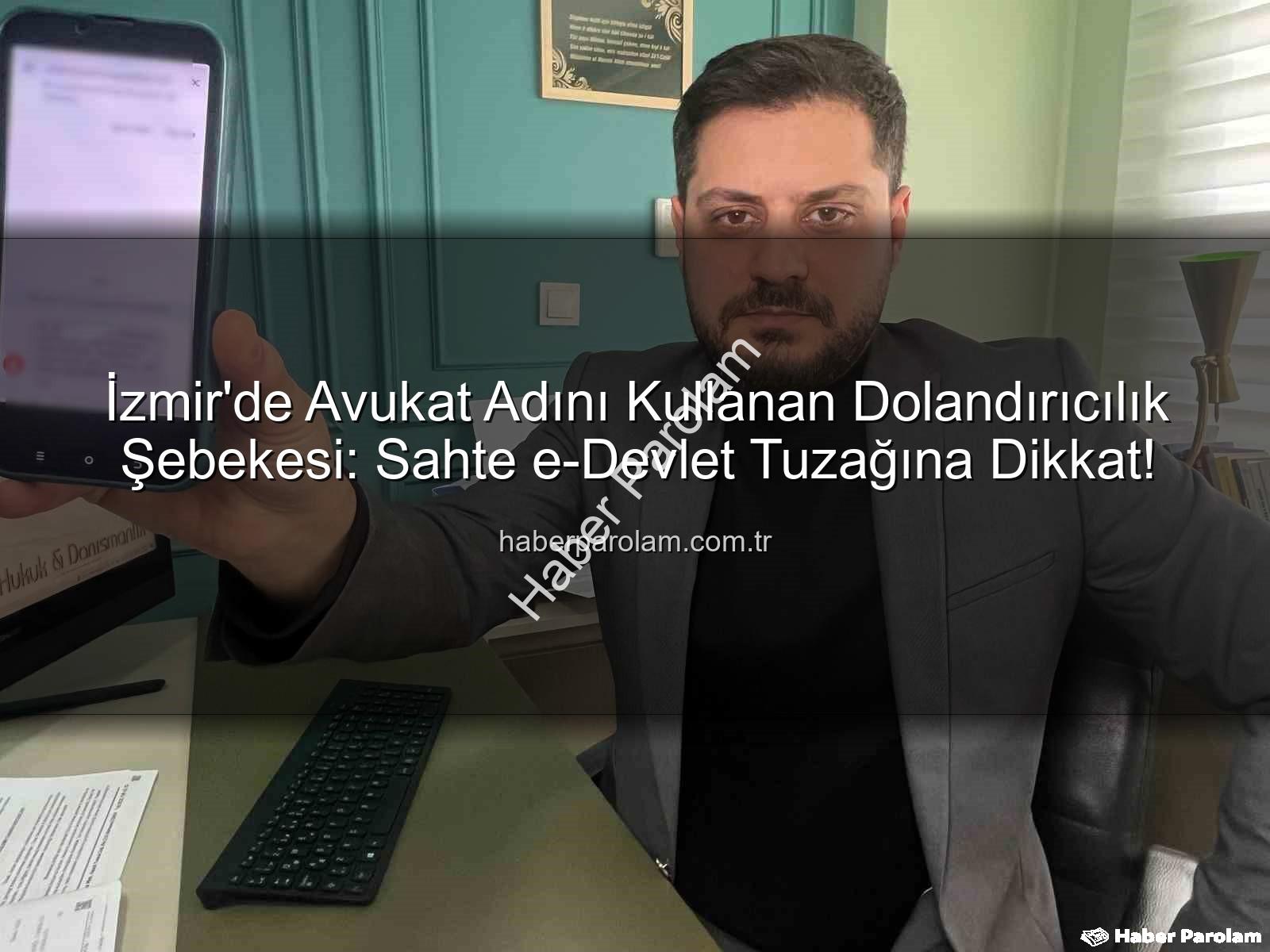 İzmir'de Avukat Adını Kullanan Dolandırıcılık Şebekesi: Sahte e-Devlet Tuzağına Dikkat!