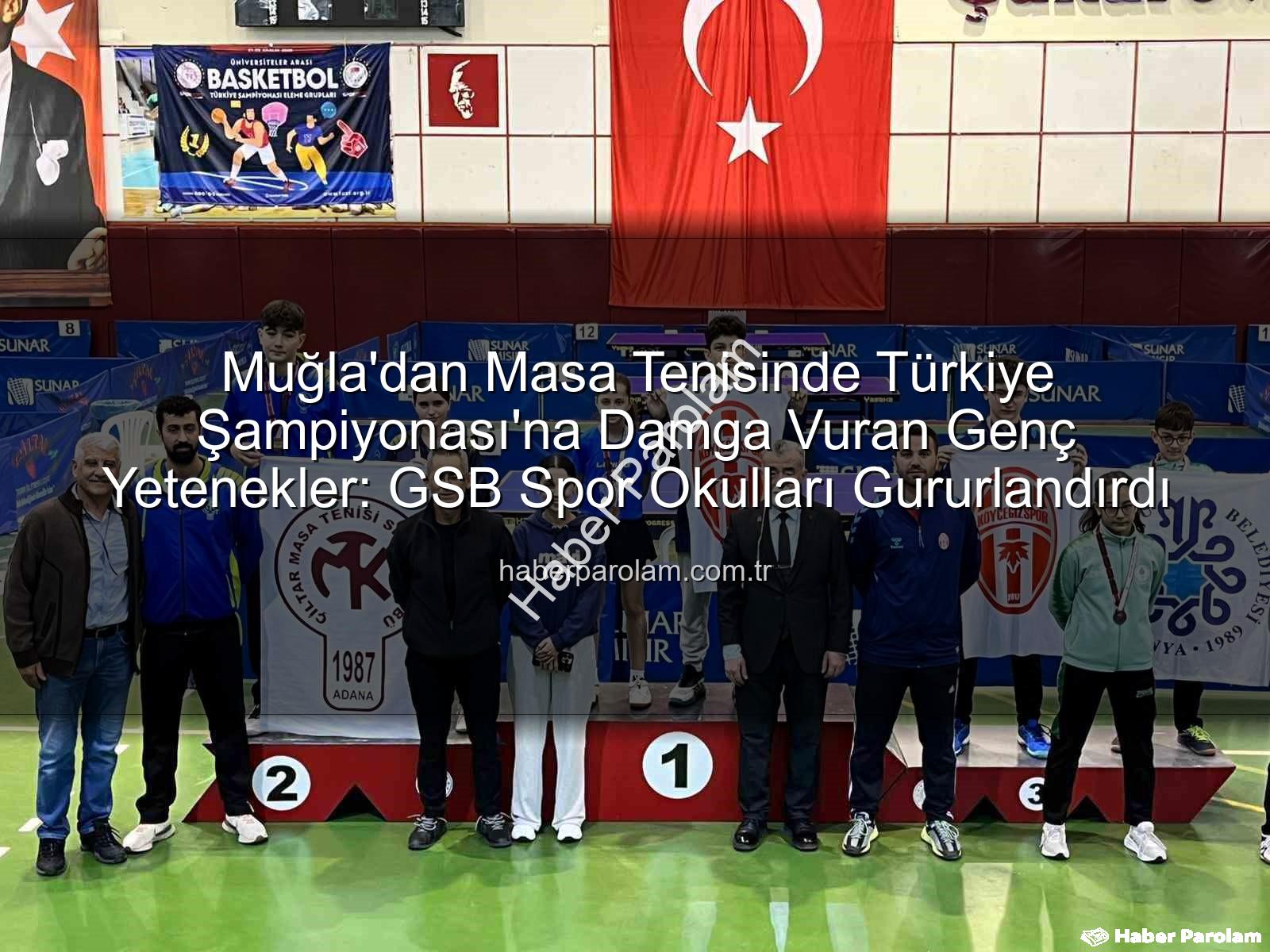 Muğla masa tenisi - Muğla'dan Masa Tenisinde Türkiye Şampiyonası'na Damga Vuran Genç Yetenekler: GSB Spor Okulları Gururlandırdı