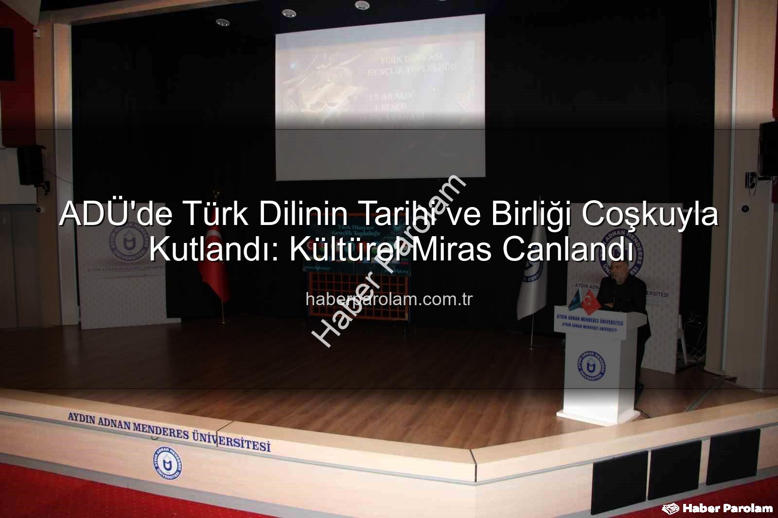 Türk Dilinin Tarihi - ADÜ'de Türk Dilinin Tarihi ve Birliği Coşkuyla Kutlandı: Kültürel Miras Canlandı