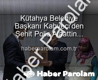 Kütahya Belediye Başkanı Kahveci’den Şehit Polis Alaattin Özdemir’in Ailesine Duygusal Ziyaret: Vatan Borcu Unutulmaz