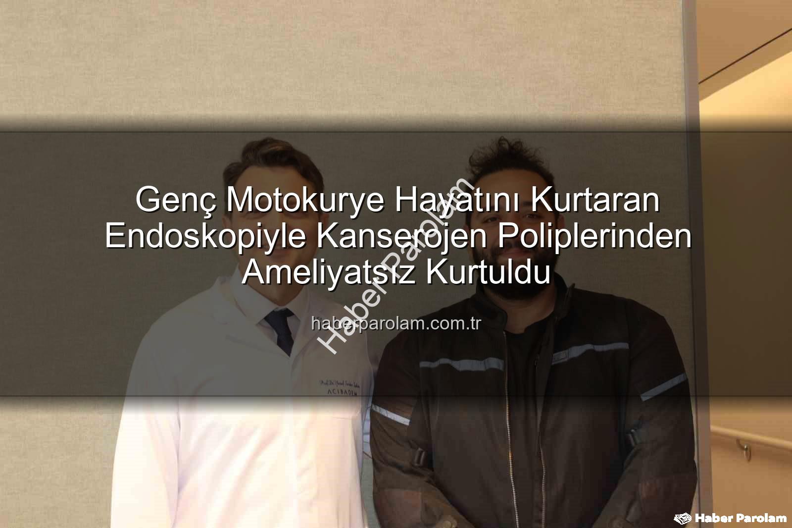ameliyatsız bağırsak tedavisi - Genç Motokurye Hayatını Kurtaran Endoskopiyle Kanserojen Poliplerinden Ameliyatsız Kurtuldu