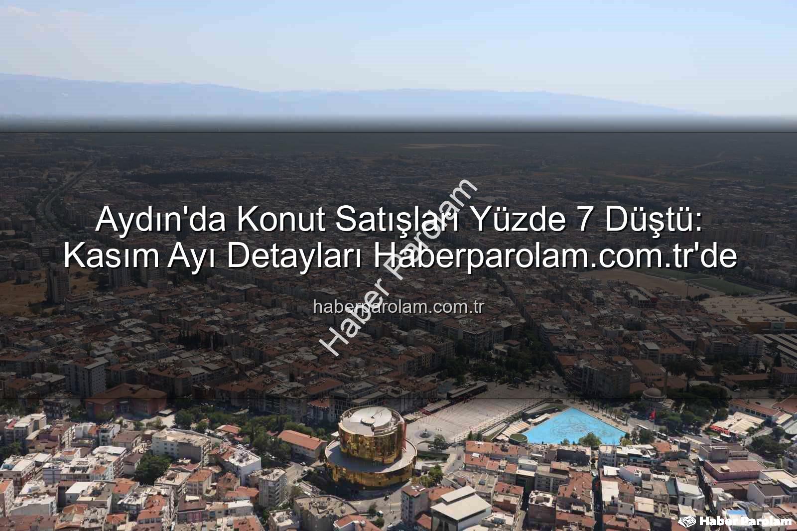 Aydın konut satışları - Aydın'da Konut Satışları Yüzde 7 Düştü: Kasım Ayı Detayları Haberparolam.com.tr'de