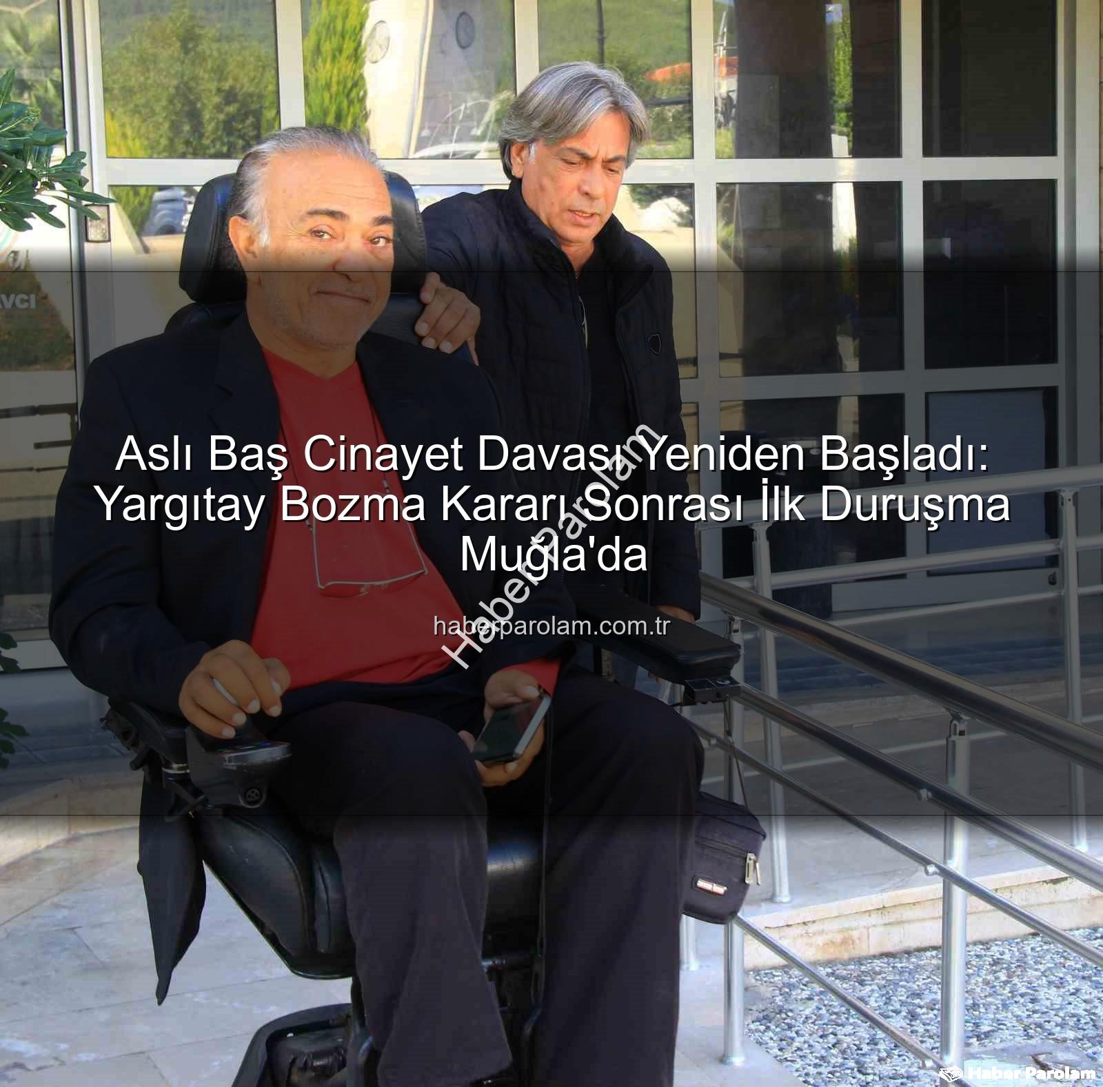 Aslı Baş cinayet davası - Aslı Baş Cinayet Davası Yeniden Başladı: Yargıtay Bozma Kararı Sonrası İlk Duruşma Muğla'da