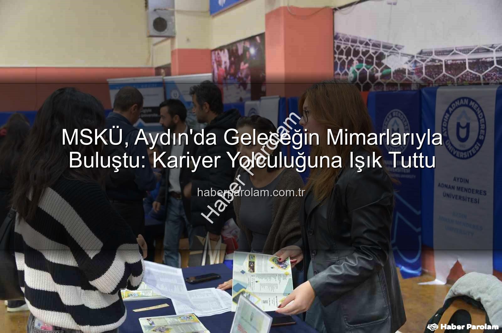 MSKÜ Aydın - MSKÜ, Aydın'da Geleceğin Mimarlarıyla Buluştu: Kariyer Yolculuğuna Işık Tuttu