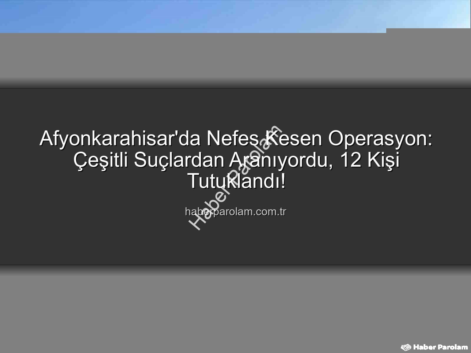 Afyonkarahisar'da tutuklananlar - Afyonkarahisar'da Nefes Kesen Operasyon: Çeşitli Suçlardan Aranıyordu, 12 Kişi Tutuklandı!