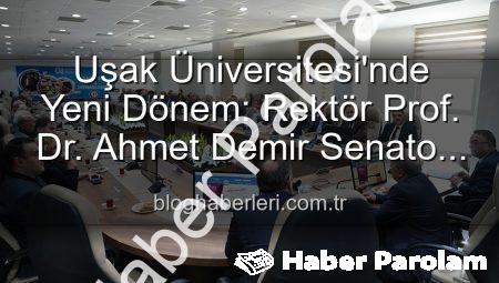 Uşak Üniversitesi’nde Yeni Dönem: Prof. Dr. Ahmet Demir’den Vizyoner Açıklamalar