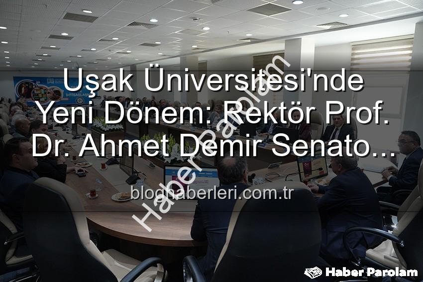Prof. Dr. Ahmet Demir - Uşak Üniversitesi'nde Yeni Dönem: Prof. Dr. Ahmet Demir'den Vizyoner Açıklamalar