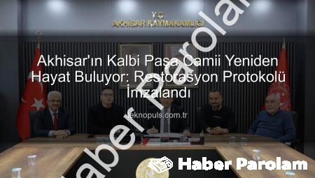 Akhisar’ın Manevi Kalbi Paşa Camii Yeniden Hayat Buluyor: Restorasyon Protokolü İmzalandı