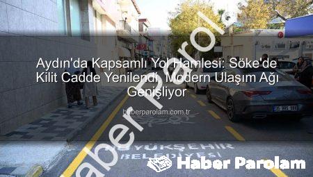 Aydın’da Kapsamlı Yol Hamlesi: Söke’de Kilit Cadde Yenilendi, Modern Ulaşım Ağı Genişliyor